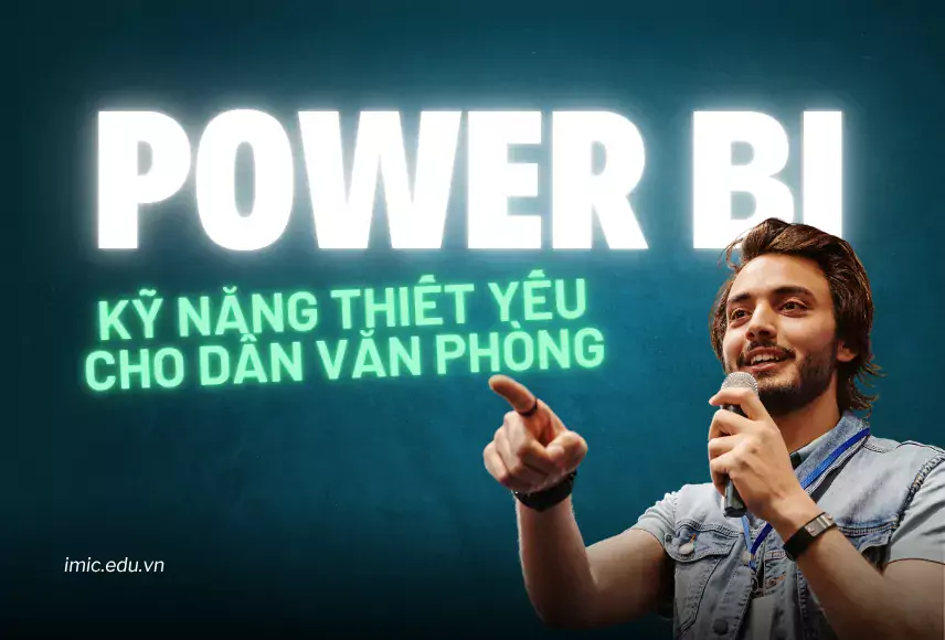 Power BI – Kỹ năng thiết yếu cho “Dân văn phòng” trong kỷ nguyên dữ liệu